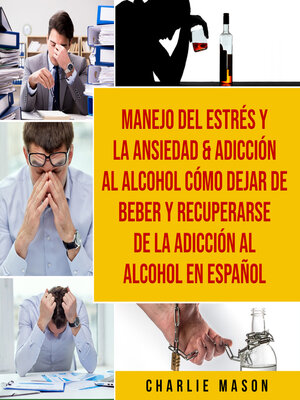 cover image of Manejo del estrés y la ansiedad & Adicción al alcohol Cómo dejar de beber y recuperarse de la adicción al alcohol En Español